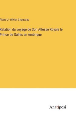 Relation du voyage de Son Altesse Royale le Prince de Galles en Amérique