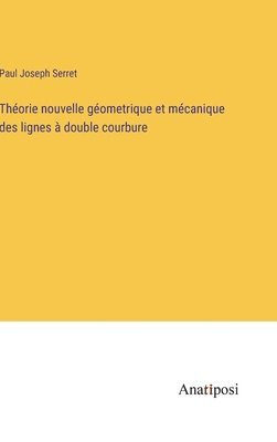 Thorie nouvelle gometrique et mcanique des lignes  double courbure 1