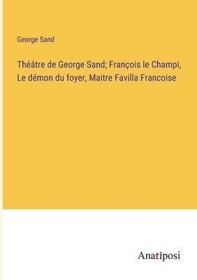 bokomslag Théâtre de George Sand; François le Champi, Le démon du foyer, Maitre Favilla Francoise