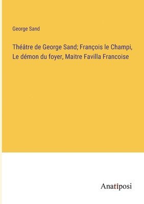 Thtre de George Sand; Franois le Champi, Le dmon du foyer, Maitre Favilla Francoise 1