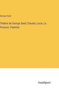 bokomslag Théâtre de George Sand; Claudie, Lucie, Le Pressoir, Flaminio