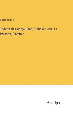 bokomslag Thtre de George Sand; Claudie, Lucie, Le Pressoir, Flaminio