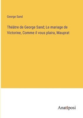 bokomslag Thtre de George Sand; Le mariage de Victorine, Comme il vous plaira, Mauprat