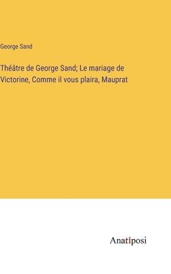 bokomslag Thtre de George Sand; Le mariage de Victorine, Comme il vous plaira, Mauprat