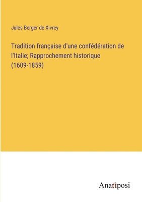 Tradition franaise d'une confdration de l'Italie; Rapprochement historique (1609-1859) 1