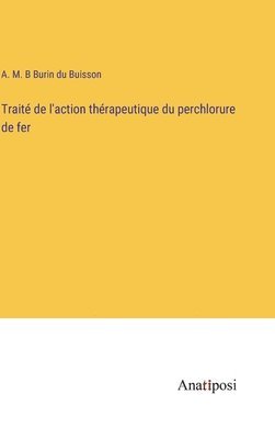 Traité de l'action thérapeutique du perchlorure de fer