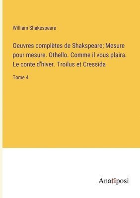 William Shakespeare - Oeuvres complètes de Shakspeare; Mesure pour mesure. Othello. Comme il vous plaira. Le conte d'hiver. Troilus et Cressida, Häftad