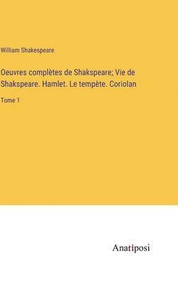 Oeuvres complètes de Shakspeare; Vie de Shakspeare. Hamlet. Le tempète. Coriolan 1