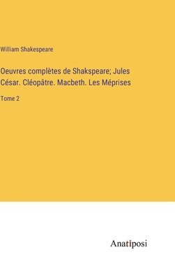 Oeuvres compltes de Shakspeare; Jules Csar. Cloptre. Macbeth. Les Mprises 1