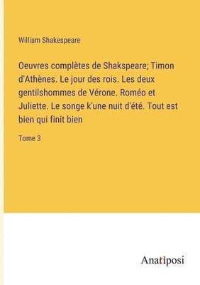 bokomslag Oeuvres compltes de Shakspeare; Timon d'Athnes. Le jour des rois. Les deux gentilshommes de Vrone. Romo et Juliette. Le songe k'une nuit d't. Tout est bien qui finit bien