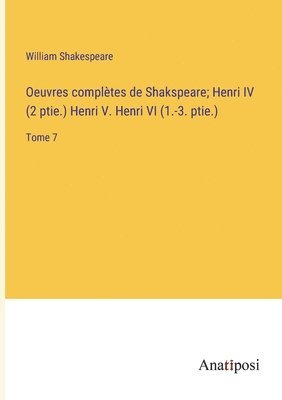 William Shakespeare - Oeuvres complètes de Shakspeare; Henri IV (2 ptie.) Henri V. Henri VI (1.-3. ptie.), Häftad