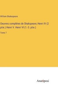 bokomslag Oeuvres compltes de Shakspeare; Henri IV (2 ptie.) Henri V. Henri VI (1.-3. ptie.)