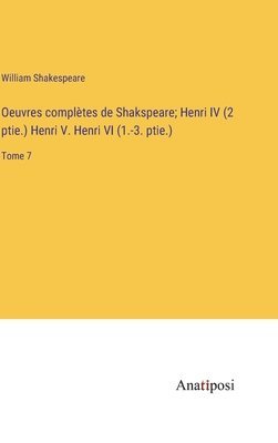 bokomslag Oeuvres complètes de Shakspeare; Henri IV (2 ptie.) Henri V. Henri VI (1.-3. ptie.)