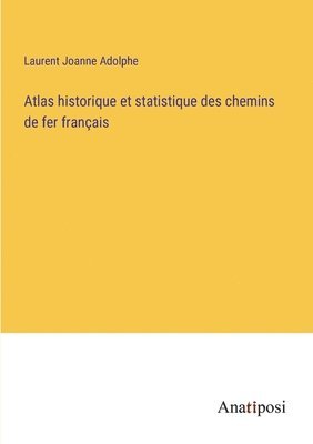Atlas historique et statistique des chemins de fer franais 1