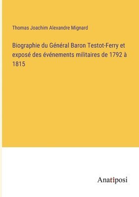 Biographie du Gnral Baron Testot-Ferry et expos des vnements militaires de 1792  1815 1