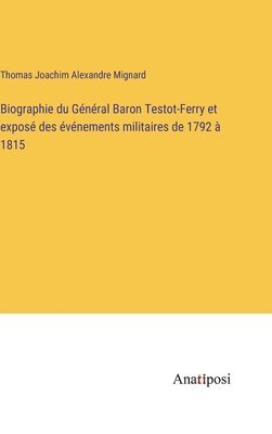 Biographie du Gnral Baron Testot-Ferry et expos des vnements militaires de 1792  1815 1