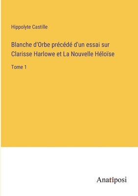 Blanche d'Orbe prcd d'un essai sur Clarisse Harlowe et La Nouvelle Hlose 1