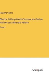 bokomslag Blanche d'Orbe prcd d'un essai sur Clarisse Harlowe et La Nouvelle Hlose