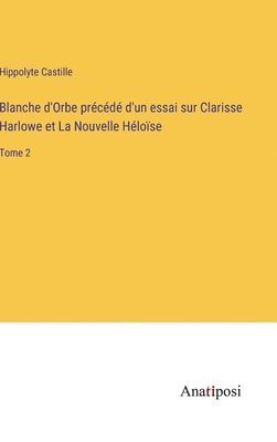 Blanche d'Orbe prcd d'un essai sur Clarisse Harlowe et La Nouvelle Hlose 1