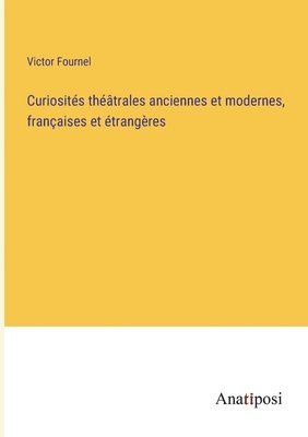 Curiosits thtrales anciennes et modernes, franaises et trangres 1