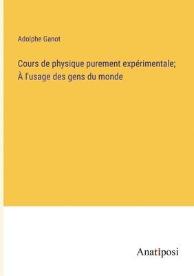 Cours de physique purement exprimentale;  l'usage des gens du monde 1