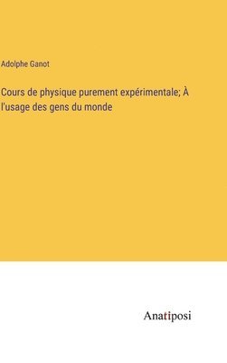 Adolphe Ganot - Cours de physique purement expérimentale; À l'usage des gens du monde, Inbunden
