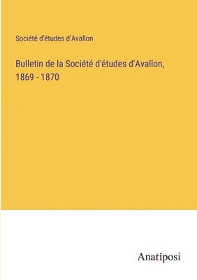 Bulletin de la Société d'études d'Avallon, 1869 - 1870