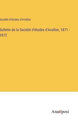 Bulletin de la Socit d'tudes d'Avallon, 1871 - 1872 1