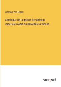 bokomslag Catalogue de la galerie de tableaux impriale-royale au Belvdre  Vienne
