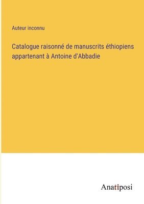 Catalogue raisonn de manuscrits thiopiens appartenant  Antoine d'Abbadie 1