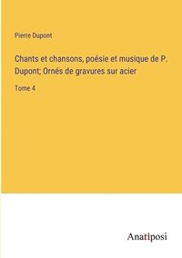 bokomslag Chants et chansons, poésie et musique de P. Dupont; Ornés de gravures sur acier