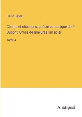 bokomslag Chants et chansons, posie et musique de P. Dupont; Orns de gravures sur acier