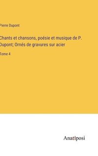 bokomslag Chants et chansons, posie et musique de P. Dupont; Orns de gravures sur acier