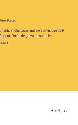 bokomslag Chants et chansons, posie et musique de P. Dupont; Orns de gravures sur acier