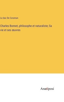 Charles Bonnet, philosophe et naturaliste; Sa vie et ses oeuvres 1