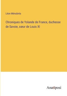 bokomslag Chroniques de Yolande de France, duchesse de Savoie, soeur de Louis XI