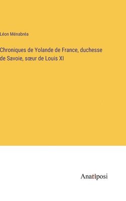 bokomslag Chroniques de Yolande de France, duchesse de Savoie, soeur de Louis XI