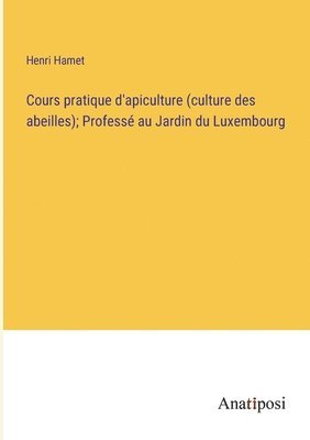 Cours pratique d'apiculture (culture des abeilles); Profess au Jardin du Luxembourg 1