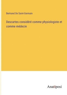 Descartes considr comme physiologiste et comme mdecin 1