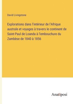 bokomslag Explorations dans l'intrieur de l'Afrique australe et voyages  travers le continent de Saint-Paul de Loanda  l'embouchure du Zambse de 1840  1856