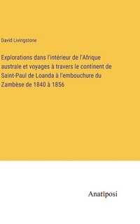 bokomslag Explorations dans l'intrieur de l'Afrique australe et voyages  travers le continent de Saint-Paul de Loanda  l'embouchure du Zambse de 1840  1856