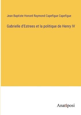 Gabrielle d'Estrees et la politique de Henry IV 1