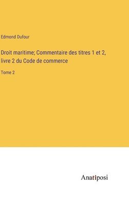 Droit maritime; Commentaire des titres 1 et 2, livre 2 du Code de commerce 1