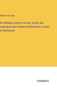 bokomslag En Hollande; Lettres à un ami, suivies des catalogues des musées de Rotterdam, La Haye et Amsterdam