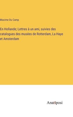 bokomslag En Hollande; Lettres à un ami, suivies des catalogues des musées de Rotterdam, La Haye et Amsterdam
