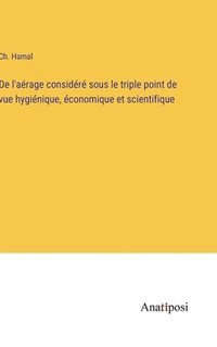 bokomslag De l'arage considr sous le triple point de vue hyginique, conomique et scientifique