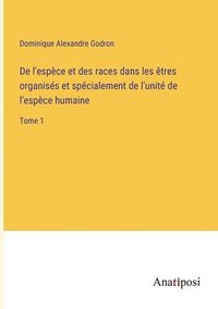 bokomslag De l'espce et des races dans les tres organiss et spcialement de l'unit de l'espce humaine