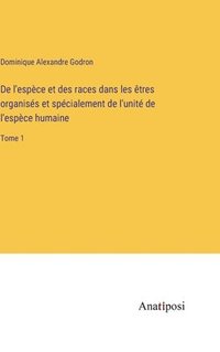 bokomslag De l'espce et des races dans les tres organiss et spcialement de l'unit de l'espce humaine