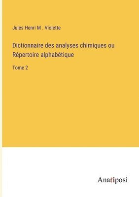 bokomslag Dictionnaire des analyses chimiques ou Répertoire alphabétique
