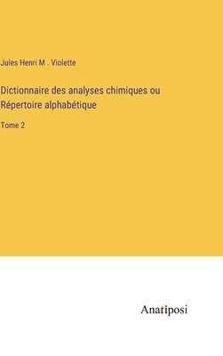 bokomslag Dictionnaire des analyses chimiques ou Répertoire alphabétique